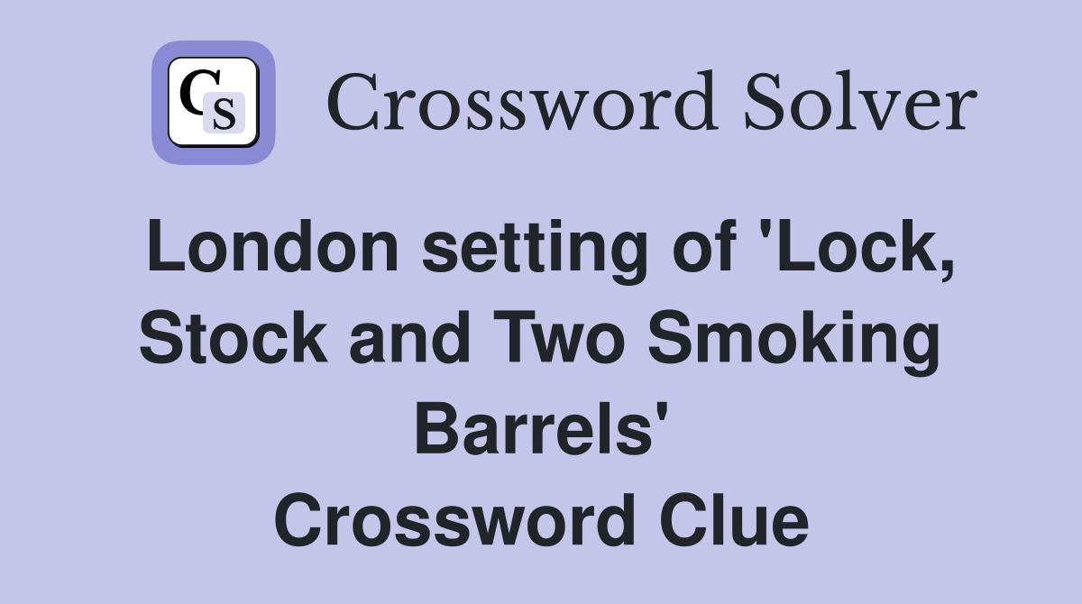 London setting of 'Lock, Stock and Two Smoking Barrels' Crossword Clue