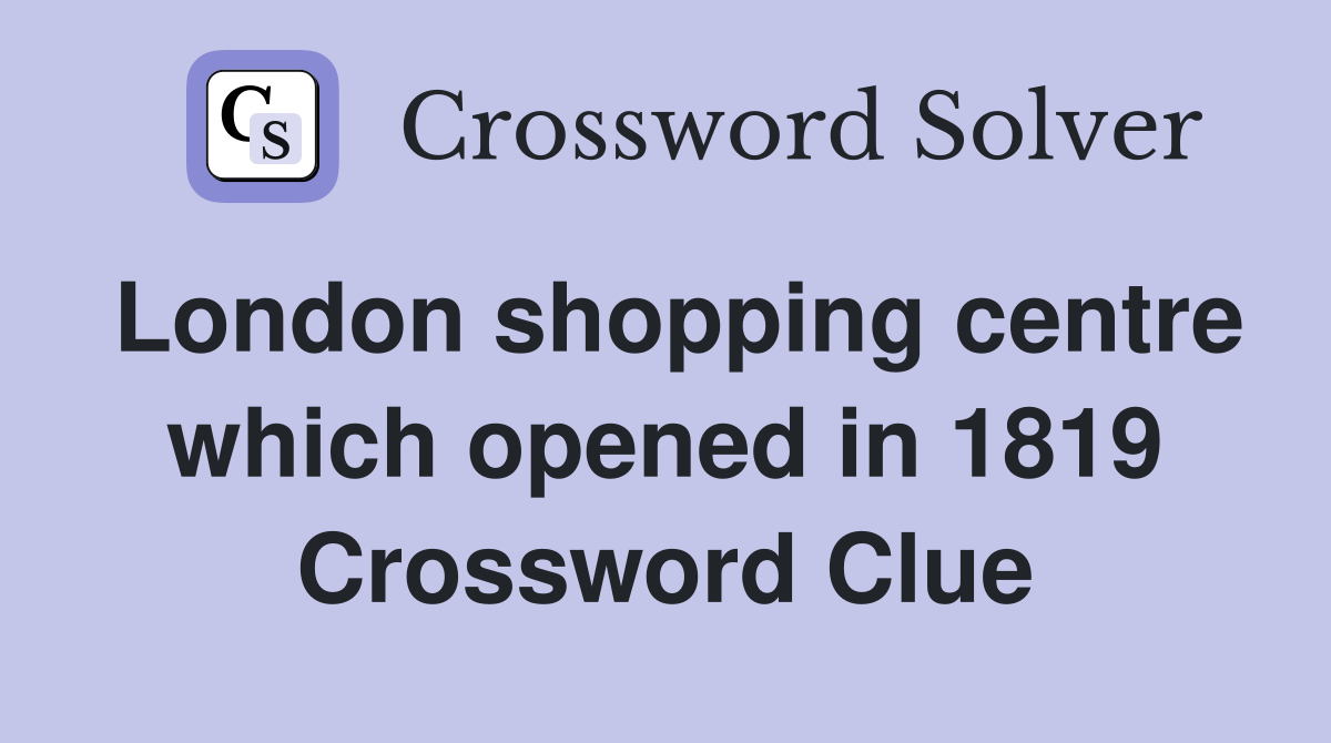 London shopping centre which opened in 1819 Crossword Clue