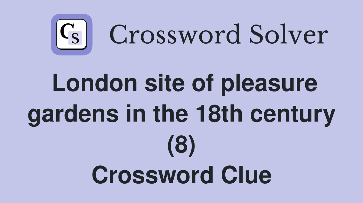 London site of pleasure gardens in the 18th century (8) Crossword Clue