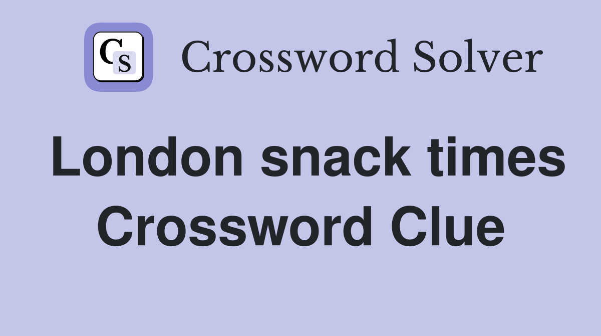 London snack times Crossword Clue