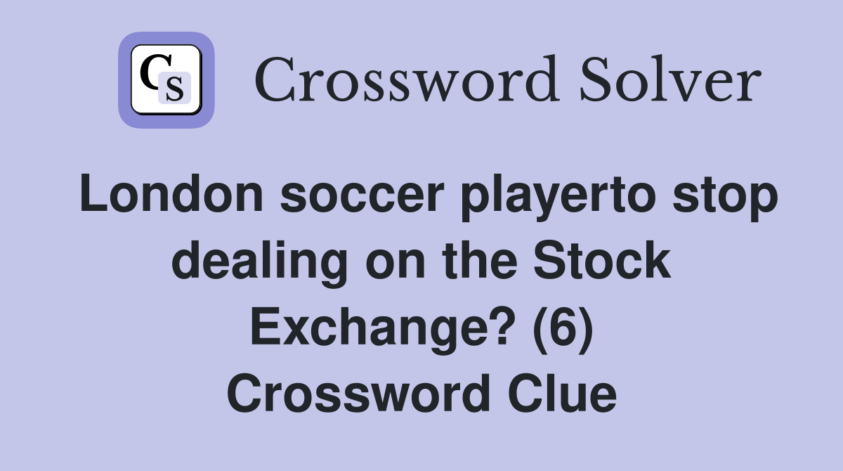 London soccer playerto stop dealing on the Stock Exchange? (6) Crossword Clue