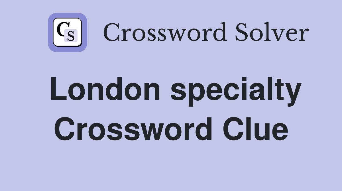 London specialty Crossword Clue