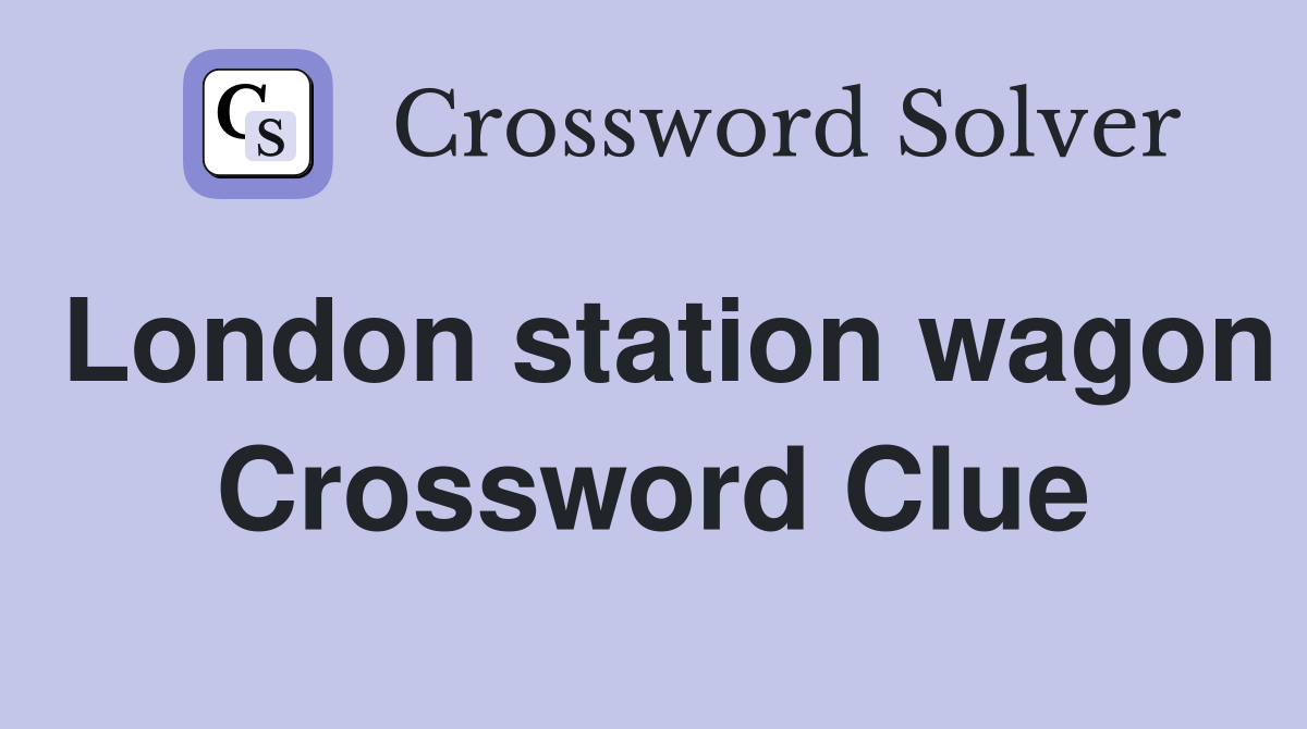 London station wagon Crossword Clue