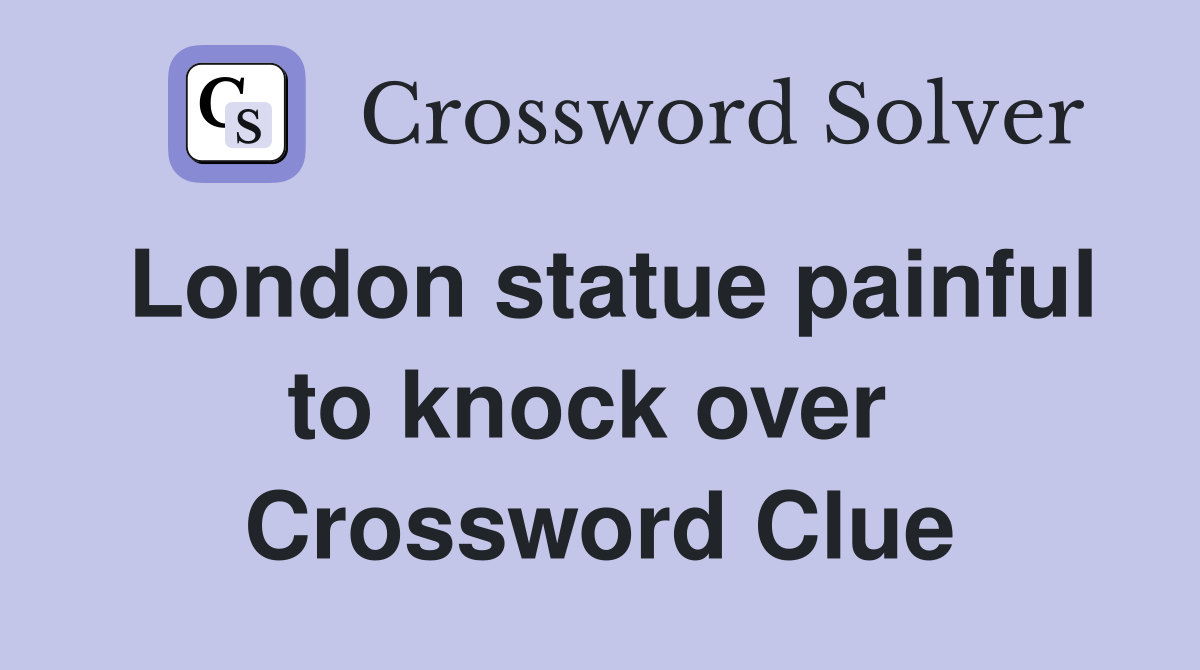 London statue painful to knock over  Crossword Clue