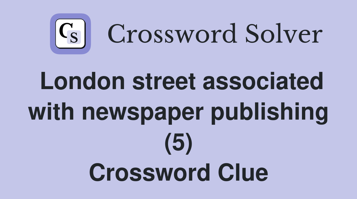 London street associated with newspaper publishing (5) Crossword Clue