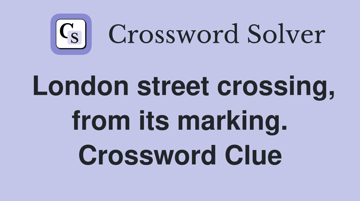London street crossing, from its marking. Crossword Clue