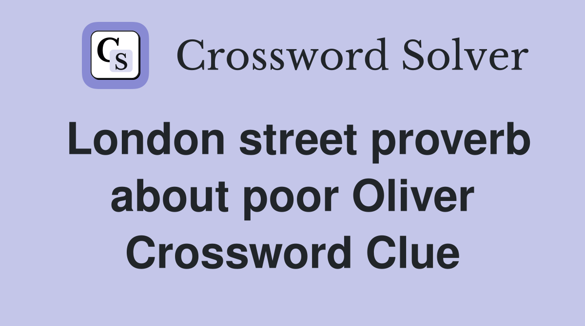 London street proverb about poor Oliver Crossword Clue