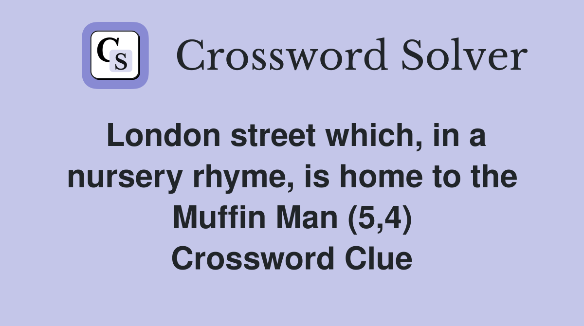 London street which, in a nursery rhyme, is home to the Muffin Man (5,4) Crossword Clue