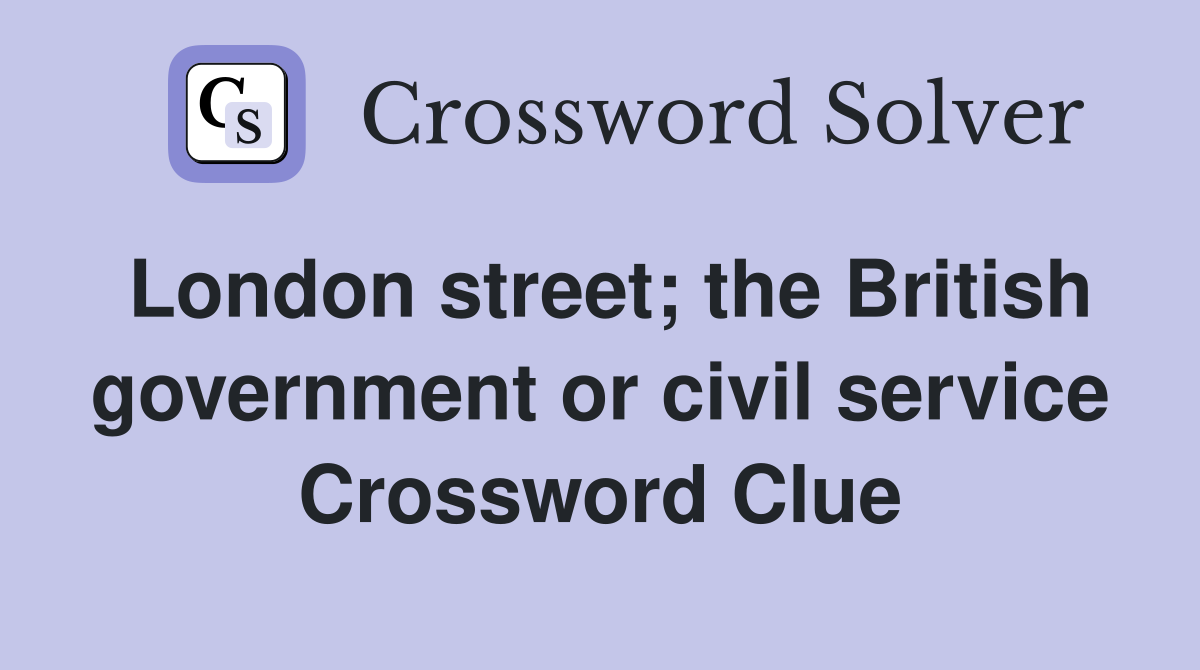 London street; the British government or civil service Crossword Clue