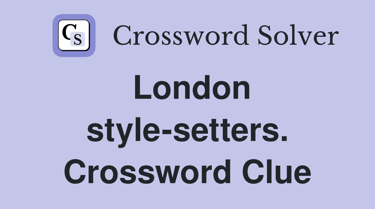 London style-setters. Crossword Clue