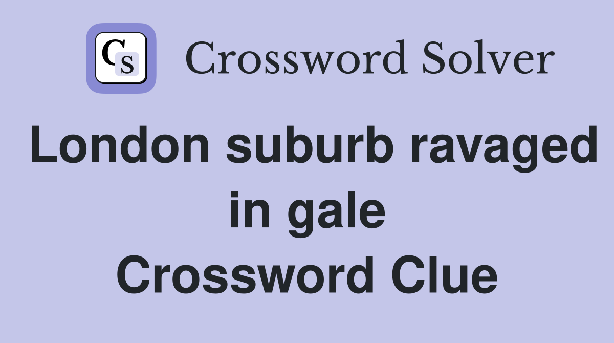 London suburb ravaged in gale Crossword Clue