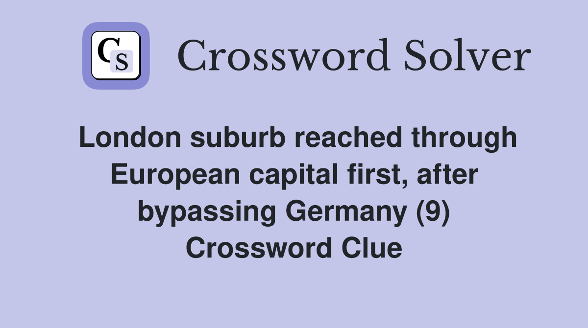 London suburb reached through European capital first, after bypassing Germany (9) Crossword Clue