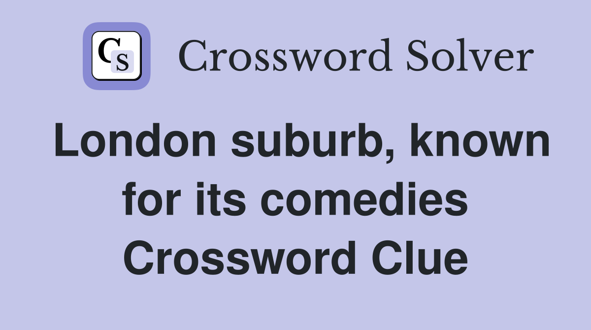 London suburb, known for its comedies Crossword Clue