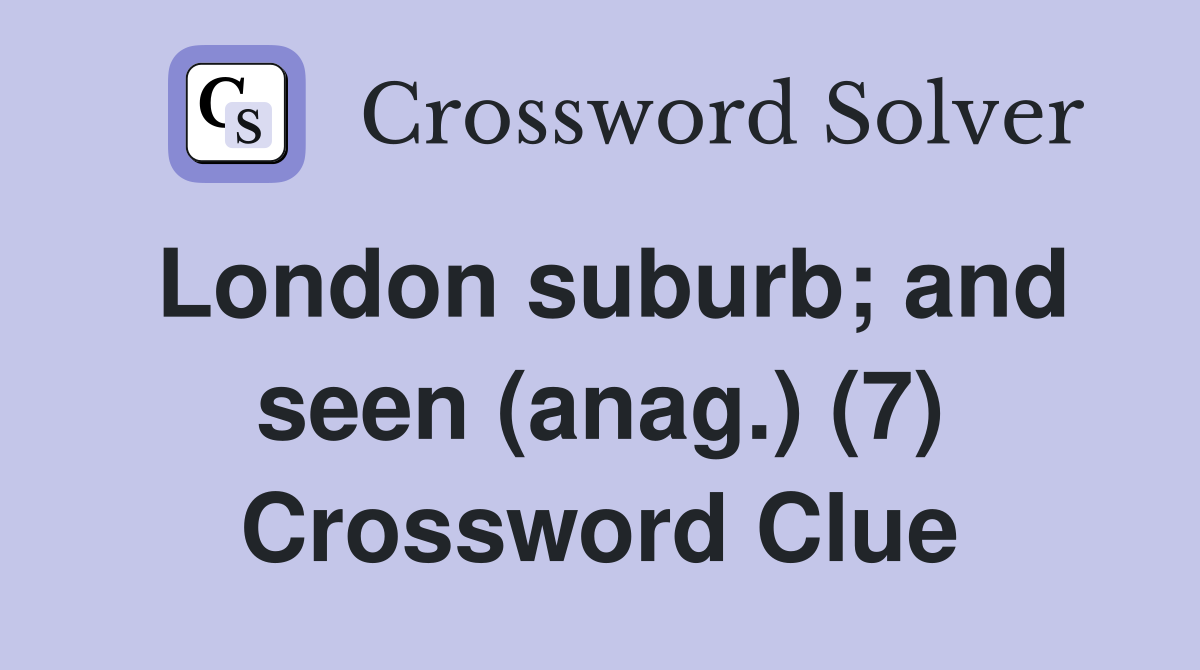 London suburb; and seen (anag.) (7) Crossword Clue