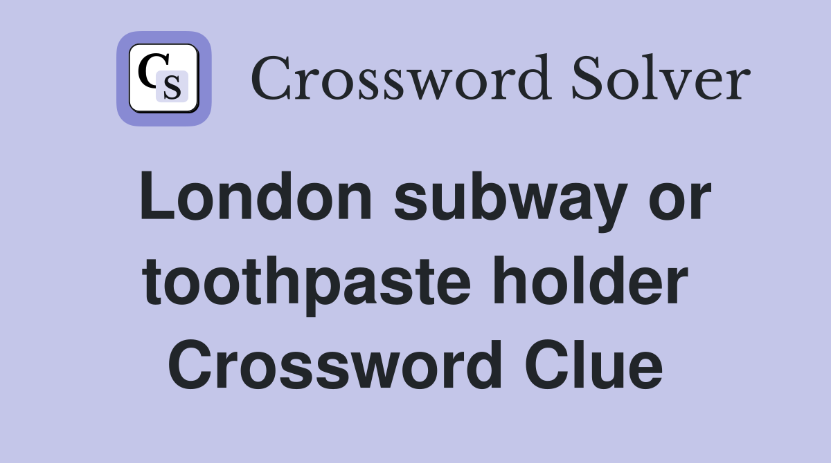 London subway or toothpaste holder Crossword Clue