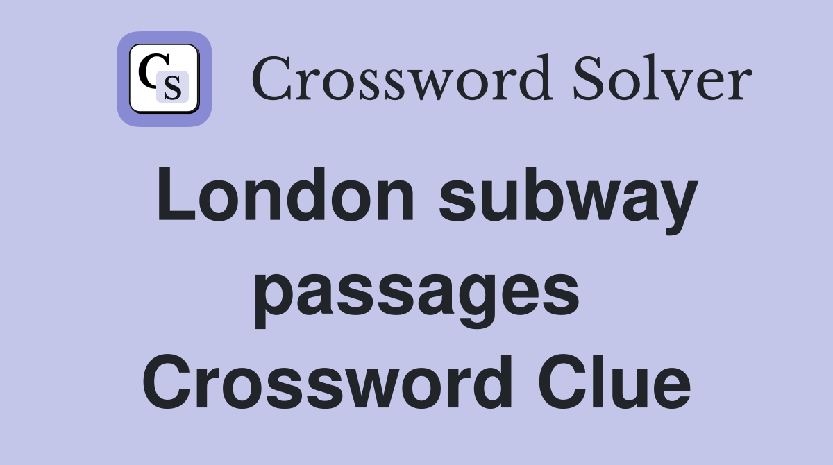 London subway passages Crossword Clue