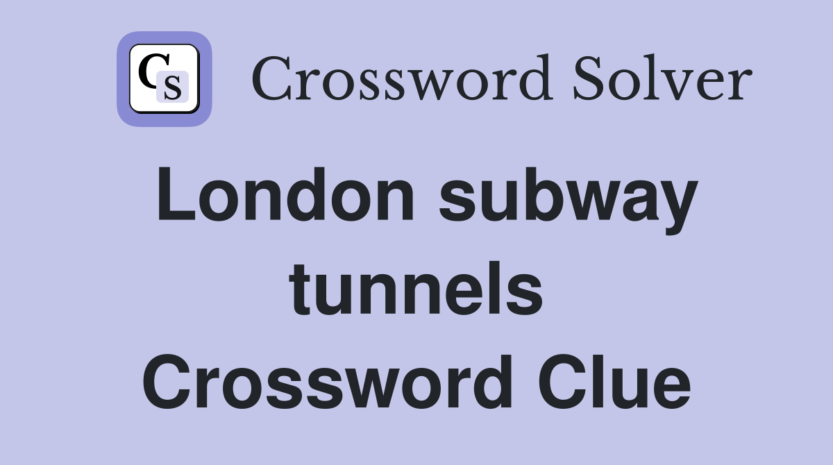London subway tunnels Crossword Clue