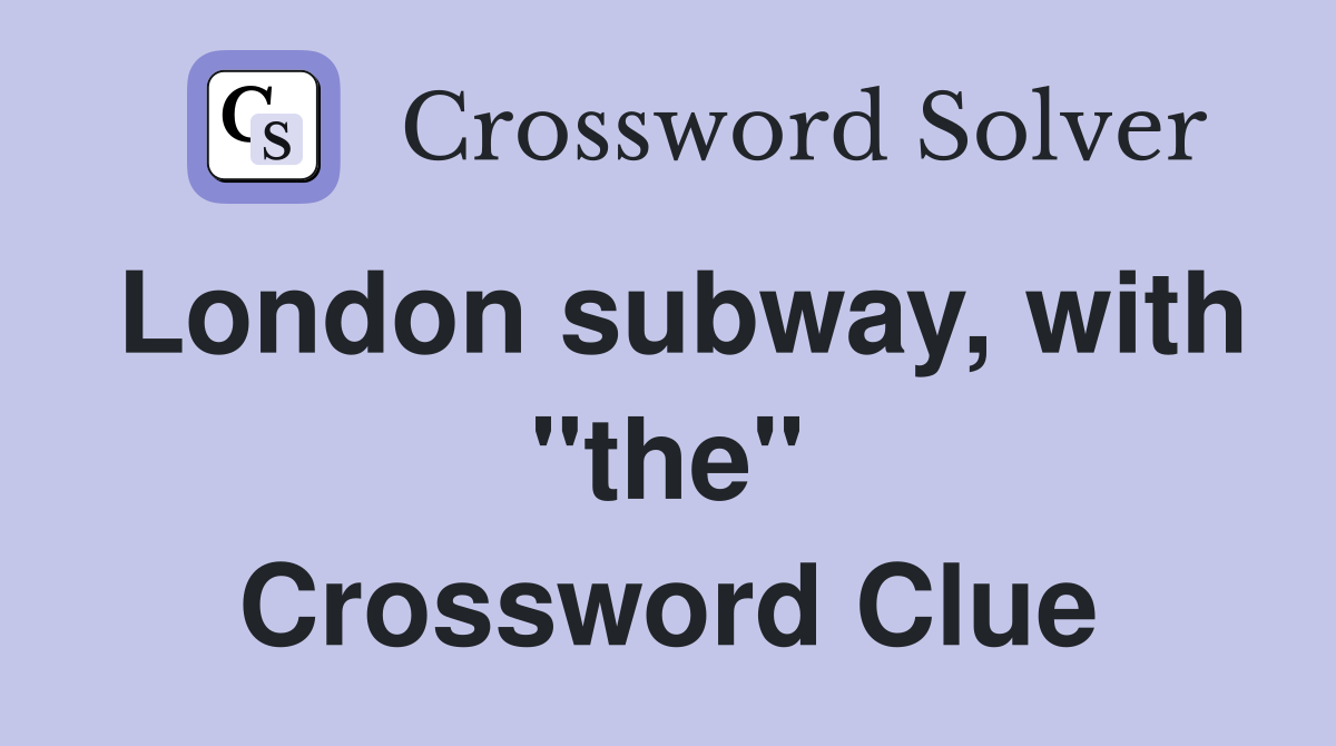 London subway, with "the" Crossword Clue