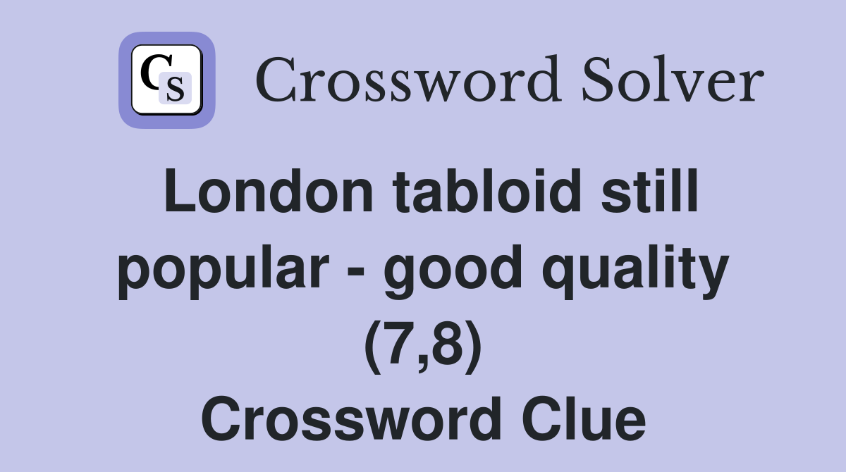London tabloid still popular - good quality (7,8) Crossword Clue