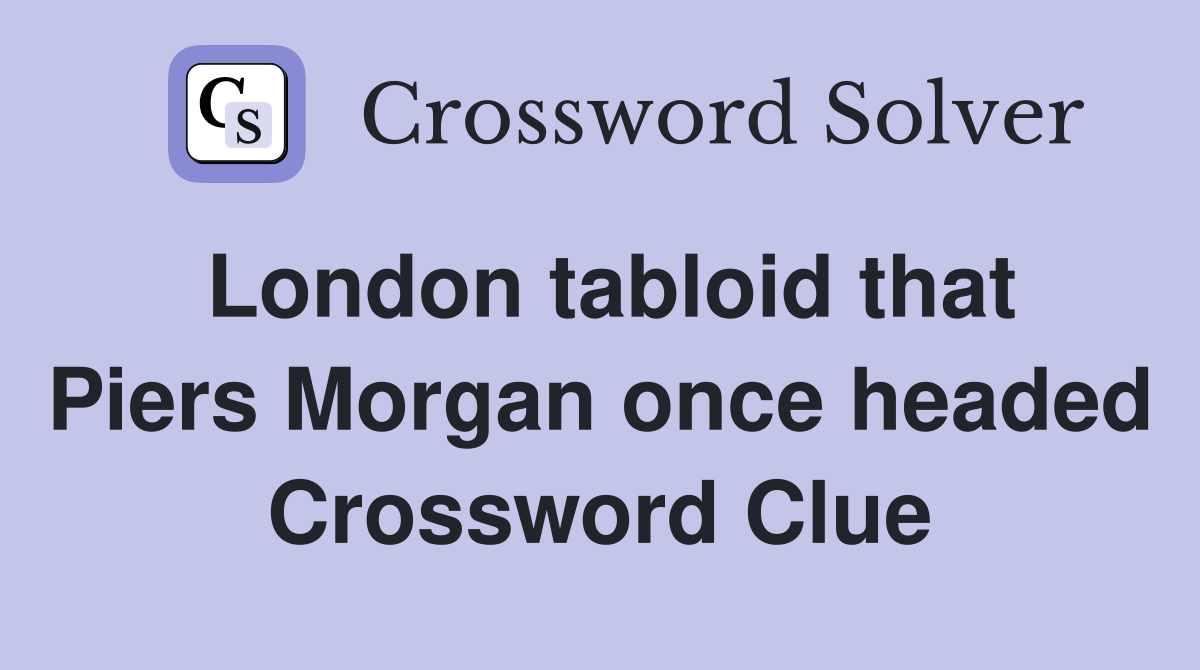 London tabloid that Piers Morgan once headed Crossword Clue