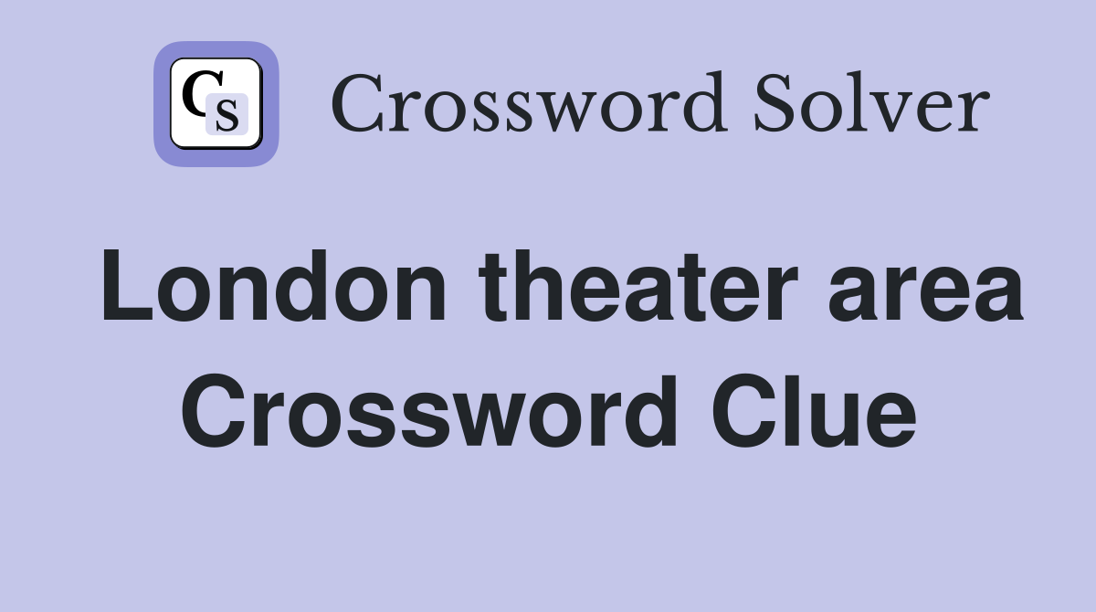 London theater area Crossword Clue