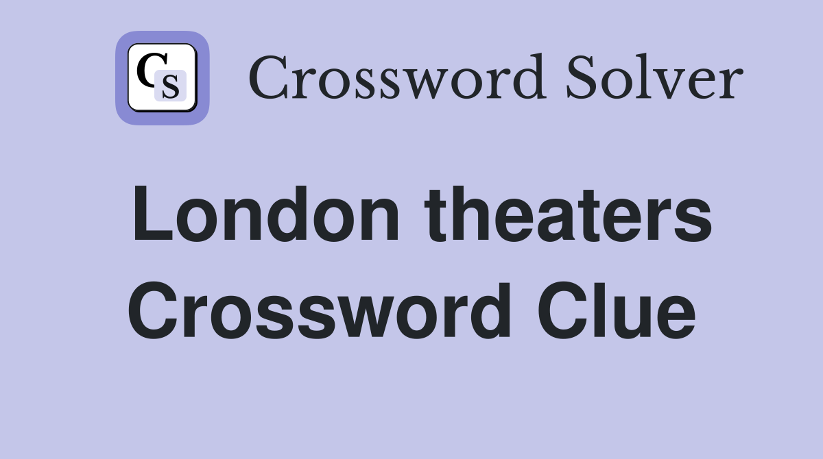 London theaters Crossword Clue