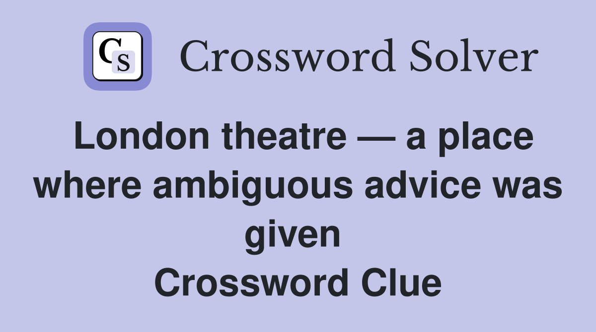 London theatre — a place where ambiguous advice was given  Crossword Clue