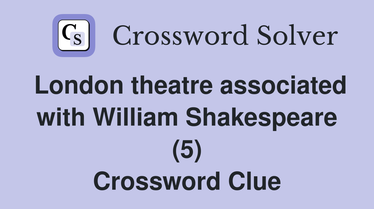 London theatre associated with William Shakespeare (5) Crossword Clue