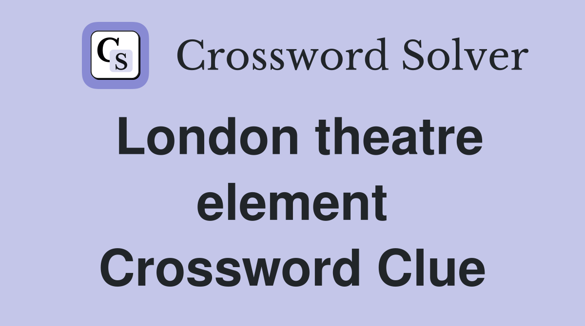London theatre element Crossword Clue