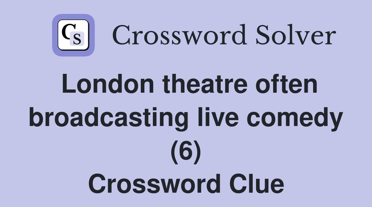 London theatre often broadcasting live comedy (6) Crossword Clue