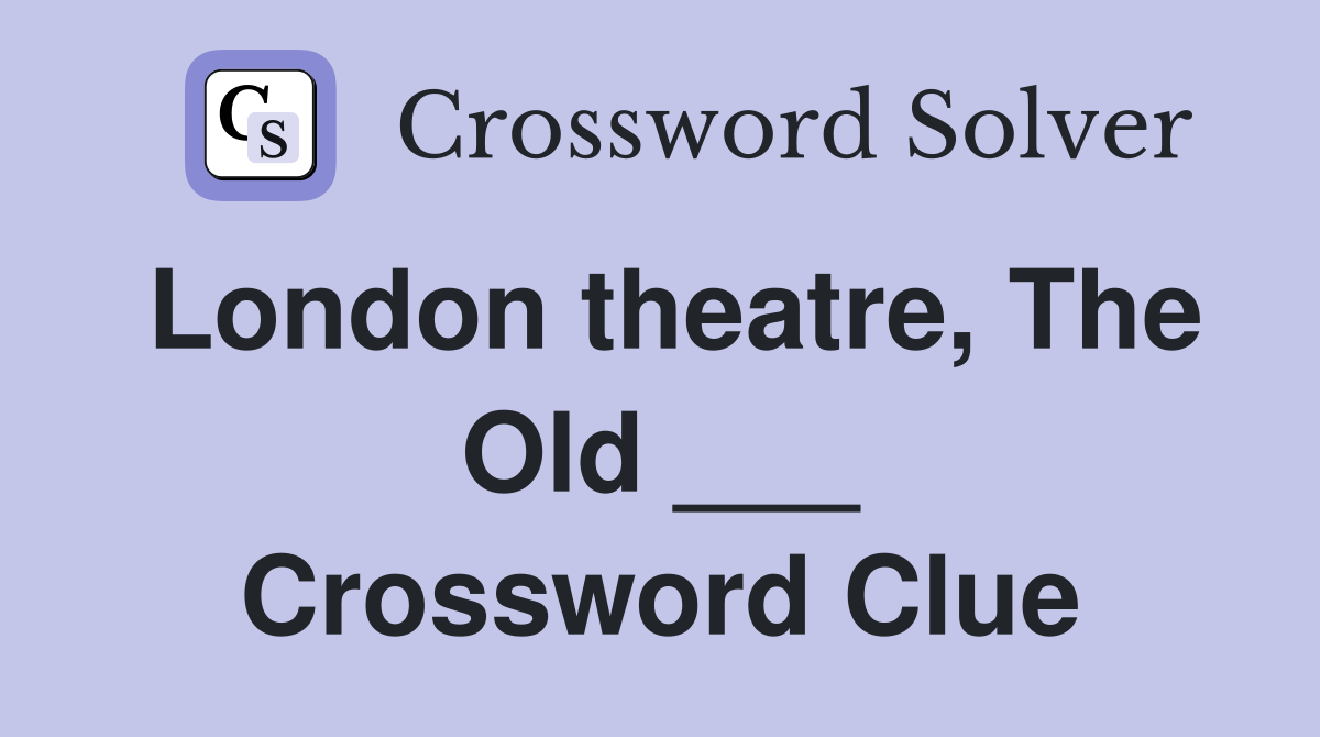 London theatre, The Old ___ Crossword Clue