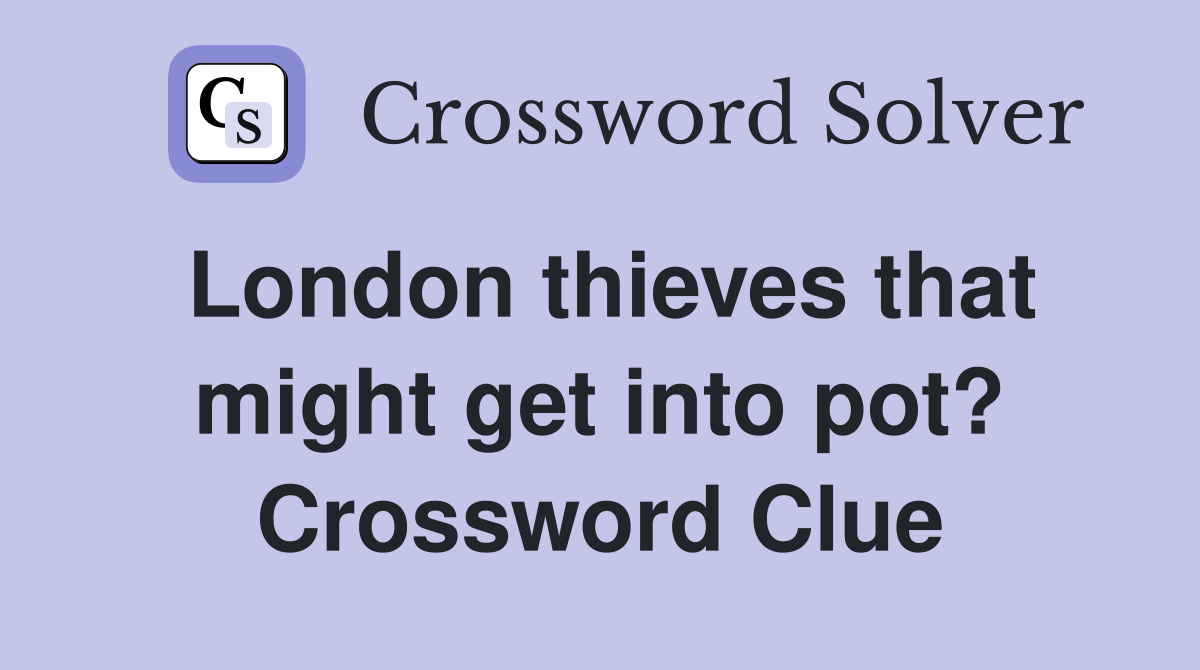 London thieves that might get into pot? Crossword Clue