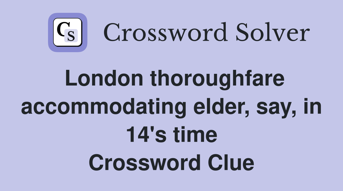 London thoroughfare accommodating elder, say, in 14's time Crossword Clue