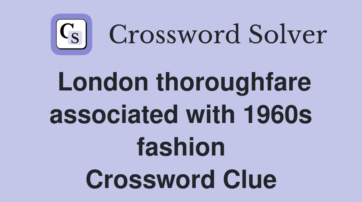 London thoroughfare associated with 1960s fashion Crossword Clue
