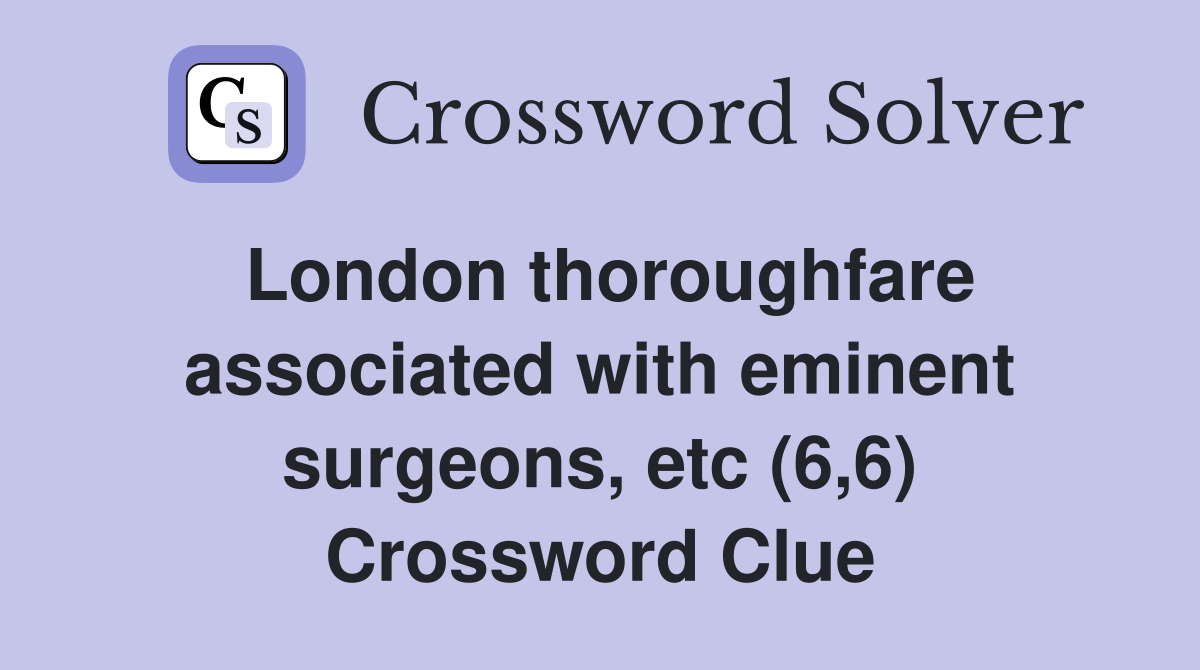 London thoroughfare associated with eminent surgeons, etc (6,6) Crossword Clue