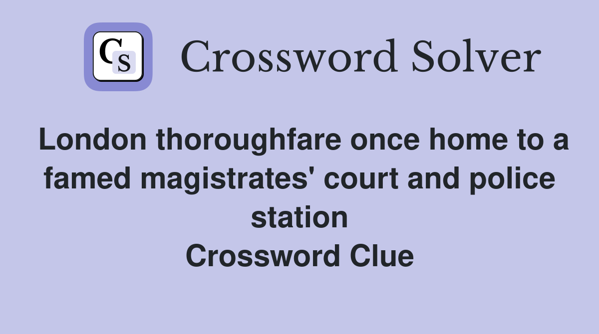 London thoroughfare once home to a famed magistrates' court and police station Crossword Clue