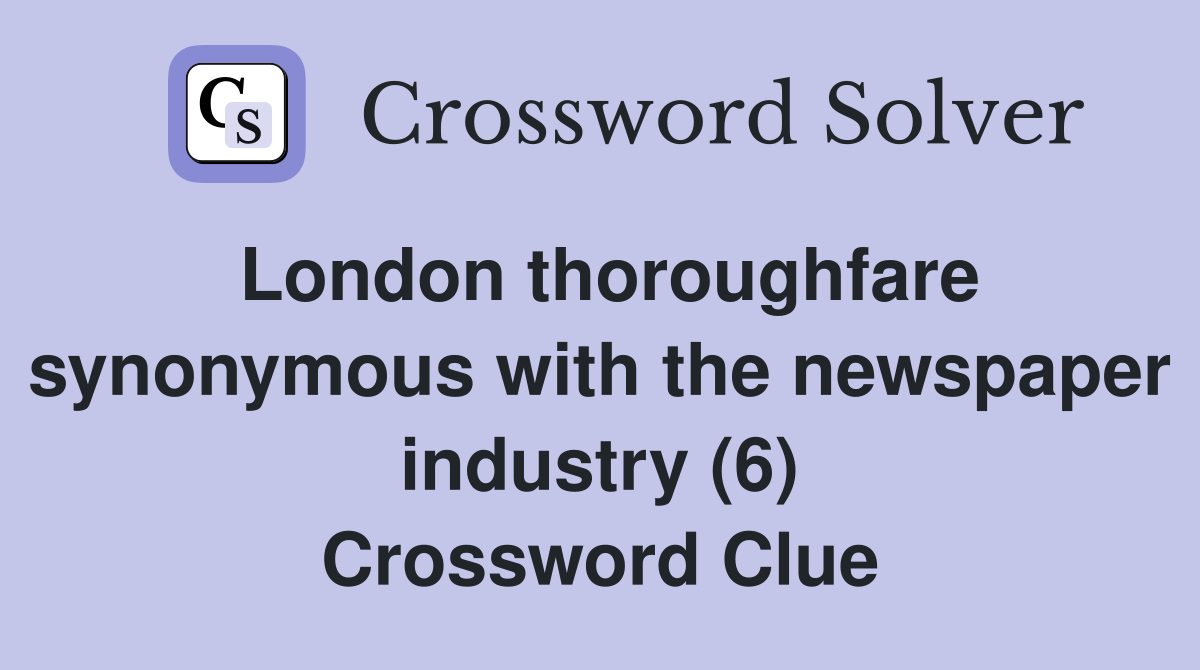 London thoroughfare synonymous with the newspaper industry (6) Crossword Clue