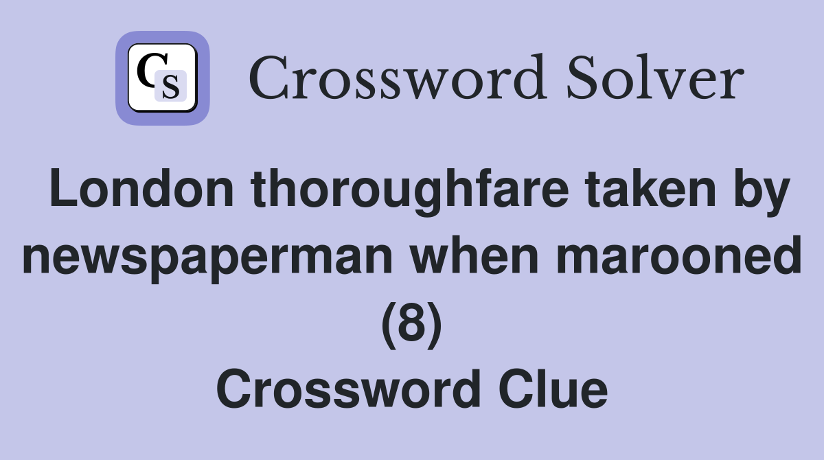 London thoroughfare taken by newspaperman when marooned (8) Crossword Clue