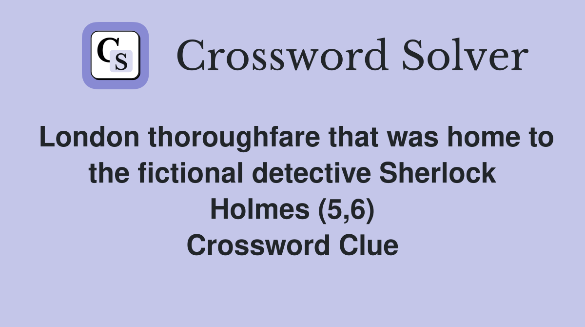 London thoroughfare that was home to the fictional detective Sherlock Holmes (5,6) Crossword Clue