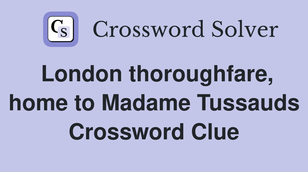 London thoroughfare, home to Madame Tussauds Crossword Clue