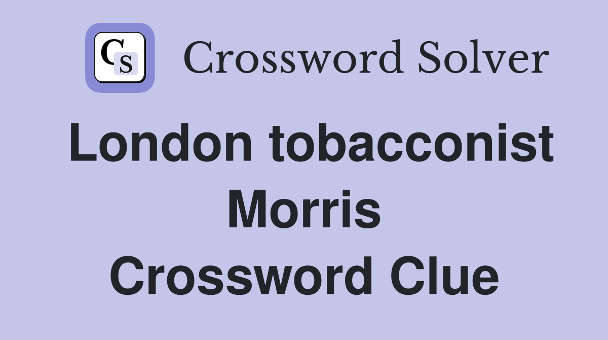 London tobacconist Morris Crossword Clue