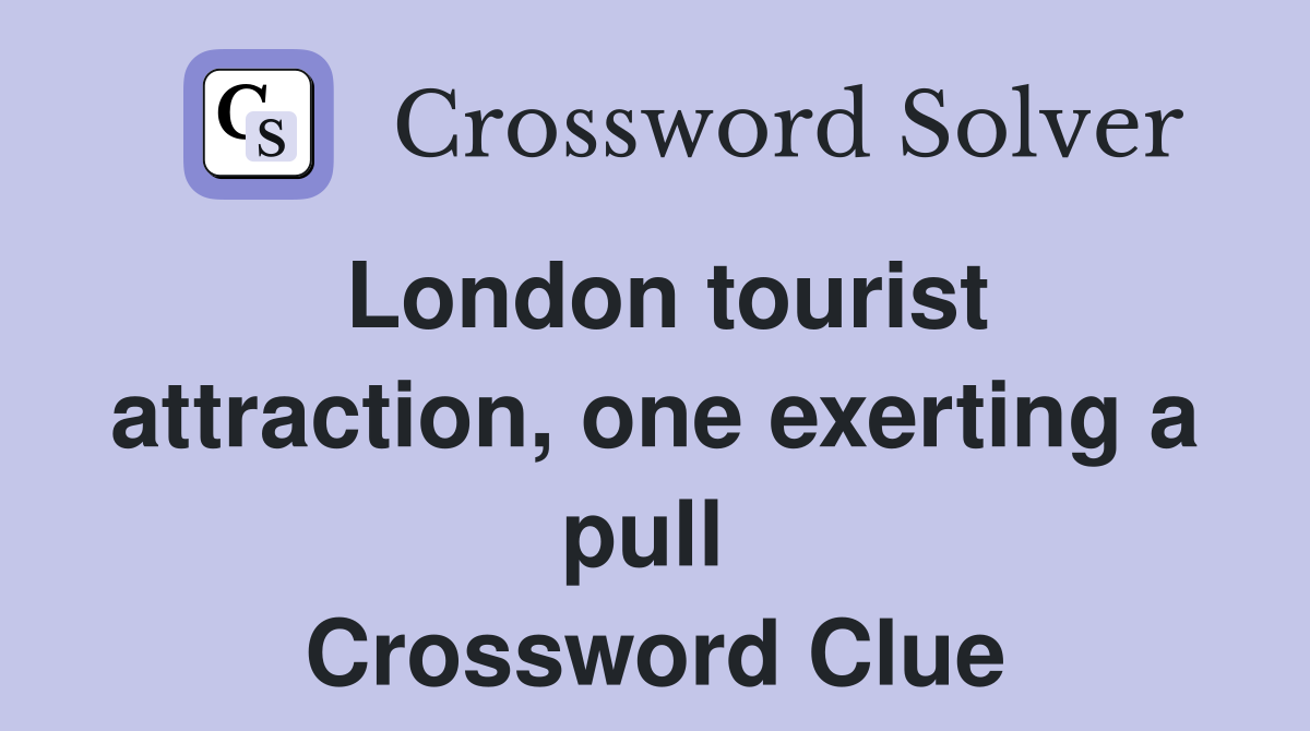 London tourist attraction, one exerting a pull  Crossword Clue