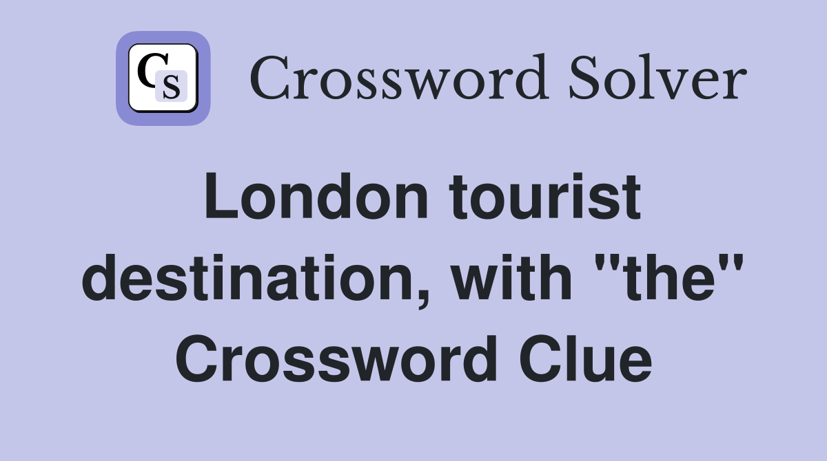London tourist destination, with "the" Crossword Clue