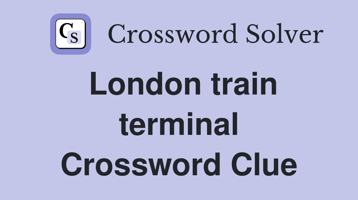 London train terminal Crossword Clue