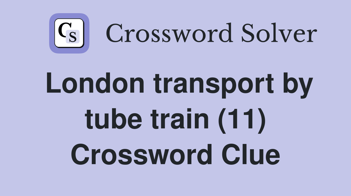 London transport by tube train (11) Crossword Clue
