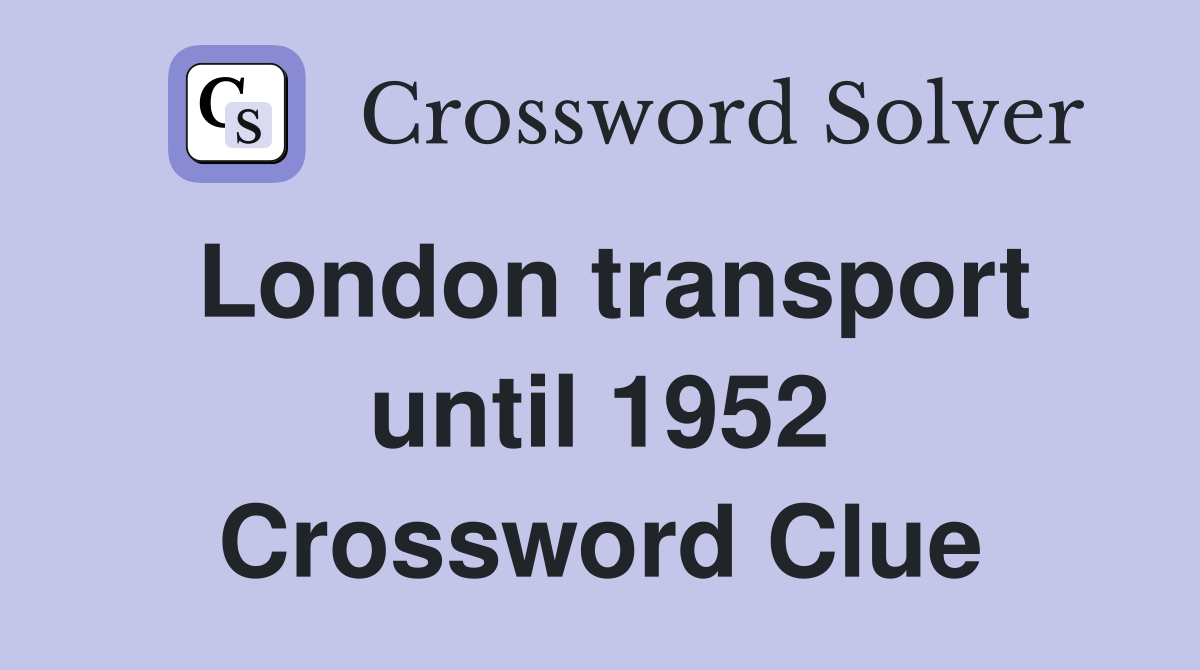 London transport until 1952 Crossword Clue