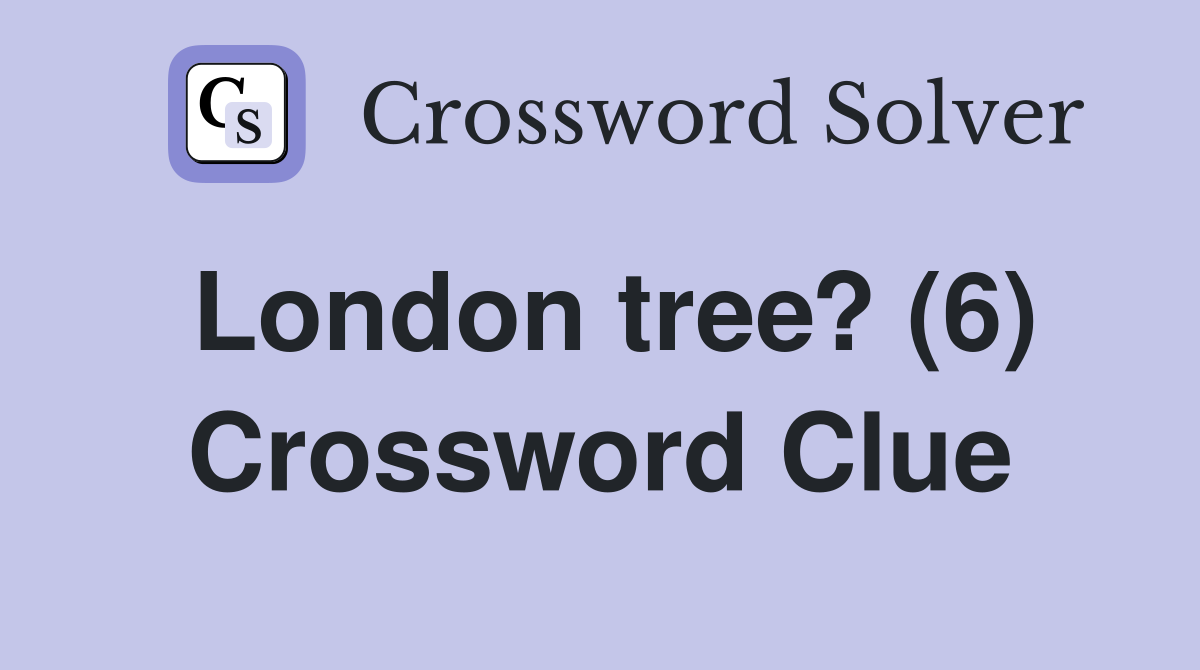 London tree? (6) Crossword Clue