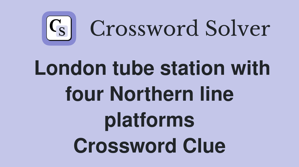 London tube station with four Northern line platforms Crossword Clue
