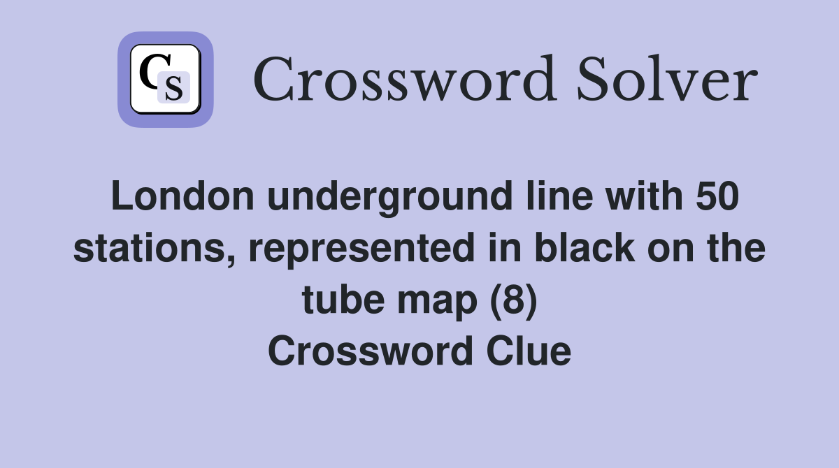 London underground line with 50 stations, represented in black on the tube map (8) Crossword Clue