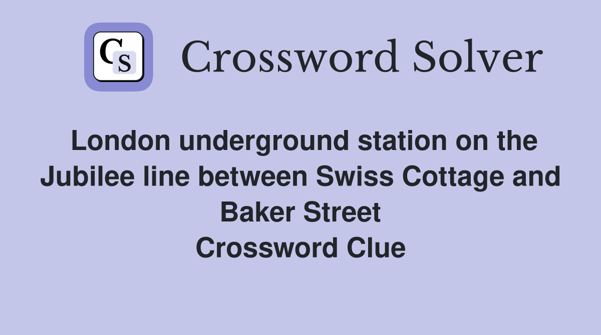 London underground station on the Jubilee line between Swiss Cottage and Baker Street Crossword Clue
